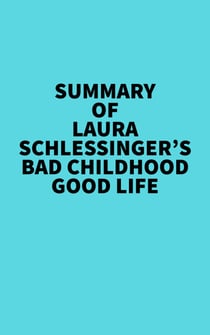 Summary of Laura Schlessinger's Bad Childhood-Good Life