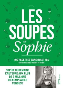 Les Soupes de Sophie - 100 recettes sans recettes