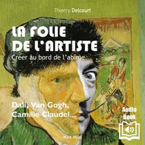 La folie de l’artiste. Créer au bord de l’abîme - Créer au bord de l’abîme