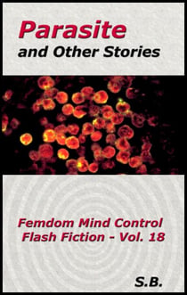 Parasite and Other Stories - Femdom Mind Control Flash Fiction, #18