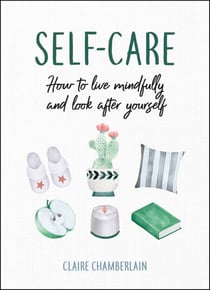 Self-Care - How to Live Mindfully and Look After Yourself