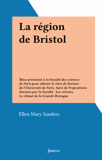 La région de Bristol - Thèse présentée à la Faculté des sciences de Paris pour obtenir le titre de Docteur de l'Université de Paris. Suivi de Propositions données par la Faculté : Les volcans, Le climat de la Grande-Bretagne