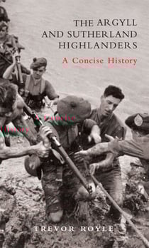 The Argyll and Sutherland Highlanders - A Concise History