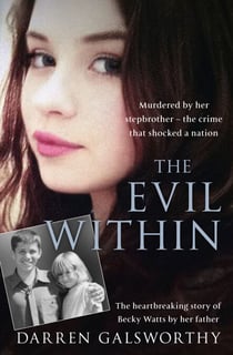 The Evil Within - Murdered by her stepbrother – the crime that shocked a nation. The heartbreaking story of Becky Watts by her father