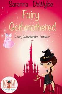 Fairy Gothmothered: Magic and Mayhem Universe - Fairy Godmothers Inc