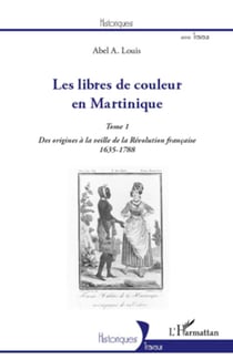 Les libres de couleur en Martinique (Tome 1) - Des origines à la veille de la Révolution française 1635-1788