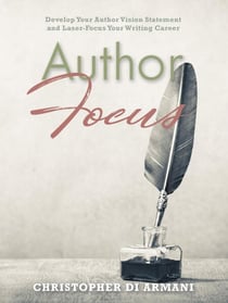 Author Focus: Develop Your Author Vision Statement and Laser-Focus Your Writing Career - Author Success Foundations, #3