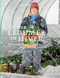 Des légumes en hiver - Produire en abondance, même sous la neige