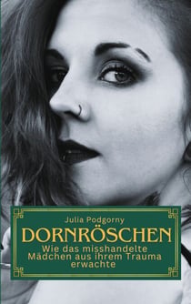 Dornröschen - Wie das misshandelte Mädchen aus ihrem Trauma erwachte