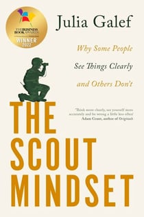 The Scout Mindset - Why Some People See Things Clearly and Others Don't