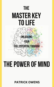The Master Key to Life: Unlocking Your Full Potential Through  The Power of Mind