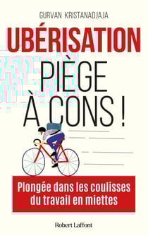 Ubérisation, piège à cons ! Plongée dans les coulisses du travail en miettes
