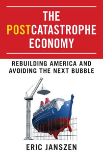 The Postcatastrophe Economy - Rebuilding America and Avoiding the Next Bubble
