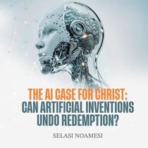 The AI Case for Christ: Can Human Inventions Undo Redemption?