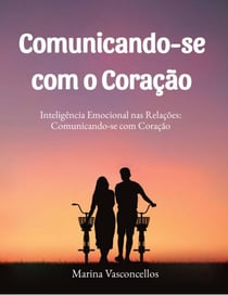 Inteligência Emocional nas Relações: Comunicando-se com Coração