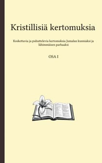 Kristillisiä kertomuksia - Koskettavat ja puhuttelevat tarinat Jumalan kunniaksi ja lähimmäisen parhaaksi