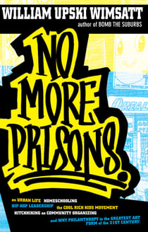 No More Prisons - Urban Life, Homeschooling, Hip-Hop Leadership, the Cool Rich Kids Movement, a Hitchhiker's Guide to