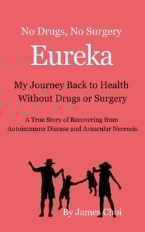 Eureka! My Journey Back to Health Without Drugs or Surgery