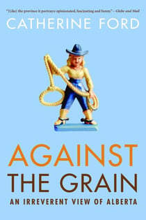 Against the Grain - An Irreverent View of Alberta