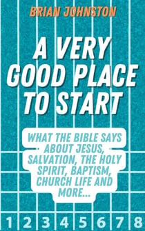A Very Good Place to Start: What the Bible Says About Jesus, Salvation, the Holy Spirit, Baptism, Church Life and More - Search For Truth Bible Series