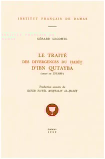 Le Traité des divergences du ?adi? d’Ibn Qutayba (mort en 276/889) - Traduction annotée du Kitab ta’wil mu?talif al-?adi?