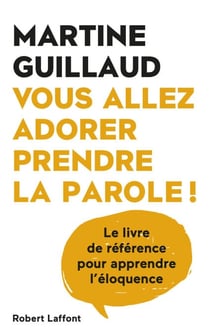 Vous allez adorer prendre la parole - Le livre deréférence pour apprendre l'éloquence - Le Livre de - Le Livre de référence pour apprendre l'éloquence