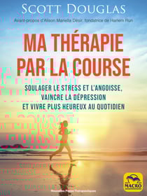 Ma thérapie par la course (à pied) - Soulager le stress et l'angoisse, vaincre la dépression, et vivre plus heureux au quotidien
