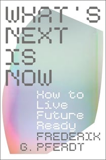 What's Next Is Now - How to Live Future Ready