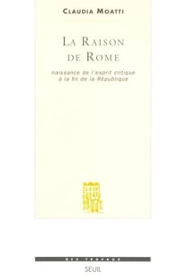 La Raison de Rome. Naissance de l'esprit critique à la fin de la République (IIe-Ier s. avant J.-C.)