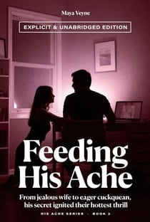 Feeding His Ache - Unabridged Edition - His Ache, #2