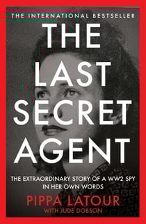 The Last Secret Agent - The Extraordinary Story of a WW2 Spy in Her Own Words