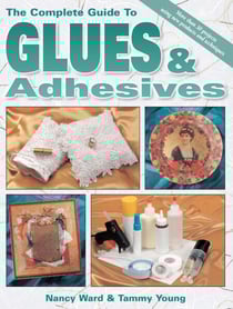 The Complete Guide To Glues &amp; Adhesives - More than 30 projects using New Products and Techniques