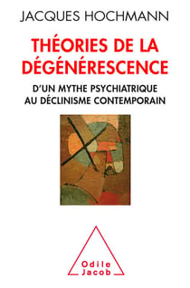 Théories de la dégénérescence - D'un mythe psychiatrique au déclinisme contemporain