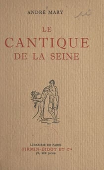 Le cantique de la Seine - Le livre de la Seine, Le livre des regrets, Le livre des discours et des sentences, Le livre des idylles et passe-temps, Le livre de la fantaisie