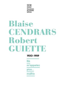 Blaise Cendrars / Robert Guiette. 1920-1959 - Ne m'appelez plus... maître