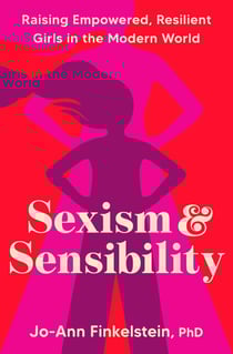 Sexism &amp; Sensibility - Raising Empowered, Resilient Girls in the Modern World
