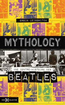 Mythology - Une contre-histoire des Beatles - Une contre-histoire des Beatles