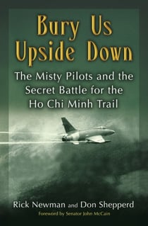 Bury Us Upside Down - The Misty Pilots and the Secret Battle for the Ho Chi Minh Trail