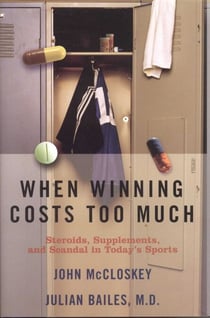 When Winning Costs Too Much - Steroids, Supplements, and Scandal in Today's Sports World