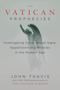 The Vatican Prophecies - Investigating Supernatural Signs, Apparitions, and Miracles in the Modern Age