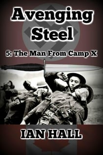 Avenging Steel 5: The Man From Camp X - Avenging Steel, #5
