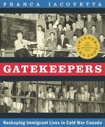 Gatekeepers - Reshaping Immigrant Lives in Cold War Canada