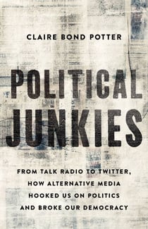 Political Junkies - From Talk Radio to Twitter, How Alternative Media Hooked Us on Politics and Broke Our Democracy