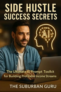 Side Hustle Success Secrets.  The Ultimate AI Prompt Toolkit for Building Profitable Income Streams.