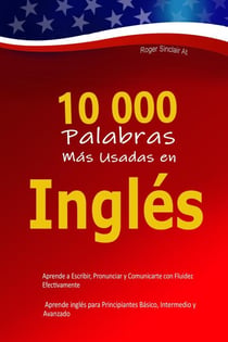 10 000 Palabras Más Usadas en Inglés: Aprende a Escribir, Pronunciar y Comunicarte con Fluidez Efectivamente – Aprende inglés para Principiantes Básico, Intermedio y Avanzado