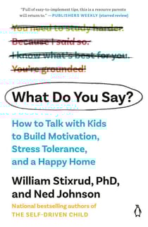 What Do You Say? - How to Talk with Kids to Build Motivation, Stress Tolerance, and a Happy Home