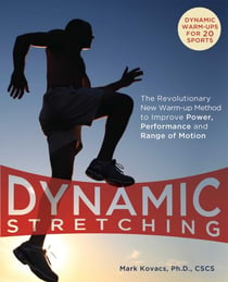 Dynamic Stretching - The Revolutionary New Warm-up Method to Improve Power, Performance and Range of Motion