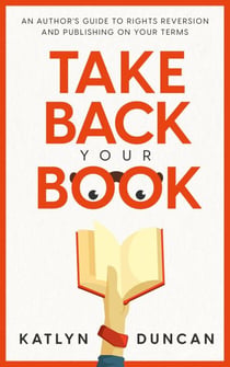 Take Back Your Book: An Author's Guide to Rights Reversion and Publishing On Your Terms - Author First, #1