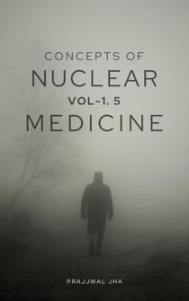 Concepts of Nuclear Medicine Vol 1.5 The Hadron Edition - Concepts of Nuclear Medicine, #1.5