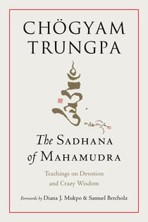 The Sadhana of Mahamudra - Teachings on Devotion and Crazy Wisdom